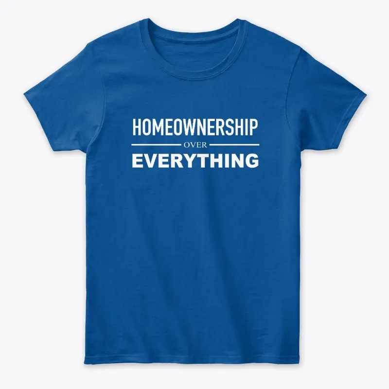 Homeownership Over Everything Ladies Tee